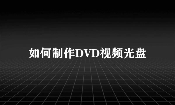 如何制作DVD视频光盘