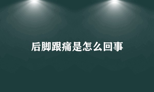 后脚跟痛是怎么回事