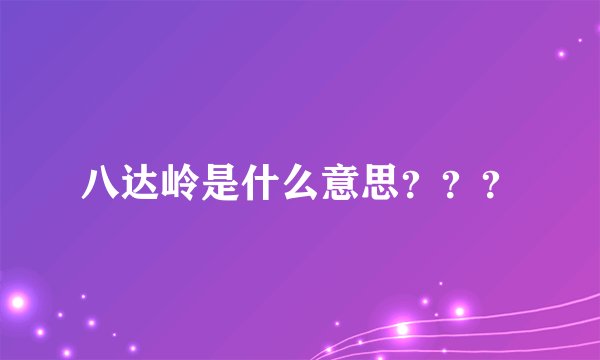 八达岭是什么意思？？？
