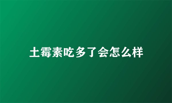 土霉素吃多了会怎么样