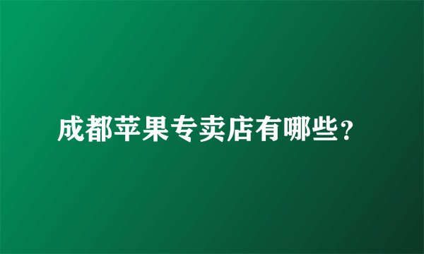 成都苹果专卖店有哪些？