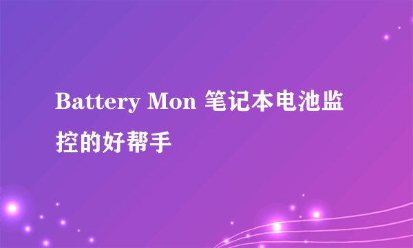 Battery Mon 笔记本电池监控的好帮手