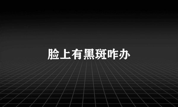 脸上有黑斑咋办
