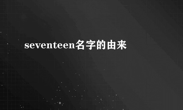 seventeen名字的由来
