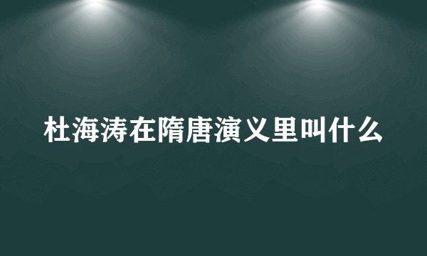 杜海涛在隋唐演义里叫什么