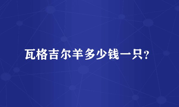 瓦格吉尔羊多少钱一只？