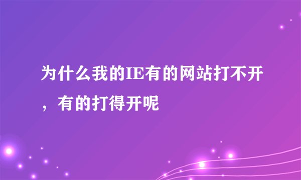 为什么我的IE有的网站打不开，有的打得开呢