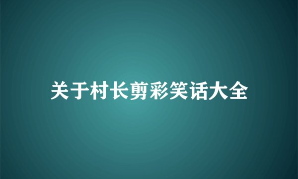 关于村长剪彩笑话大全