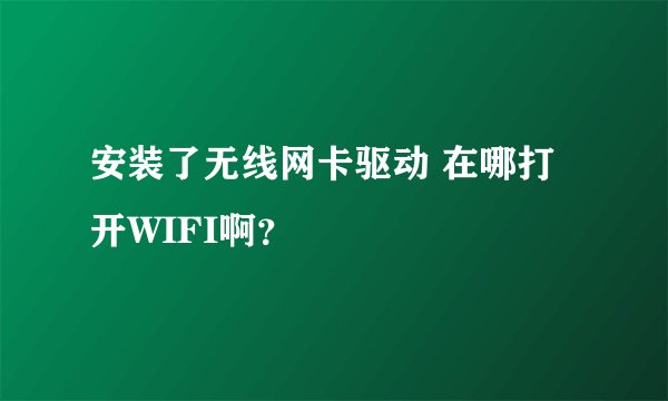 安装了无线网卡驱动 在哪打开WIFI啊？