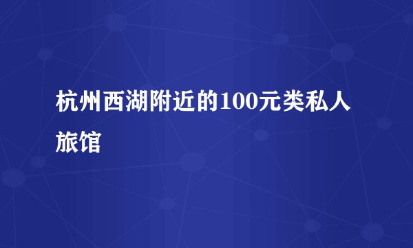 杭州西湖附近的100元类私人旅馆