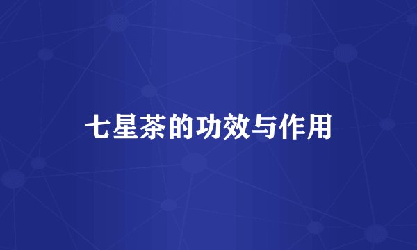 七星茶的功效与作用