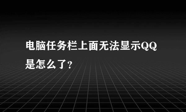 电脑任务栏上面无法显示QQ是怎么了？