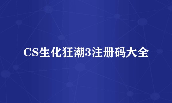 CS生化狂潮3注册码大全