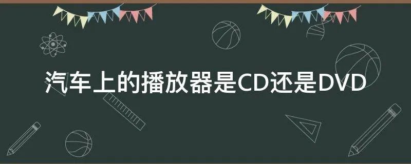 汽车上的播放器是CD还是DVD