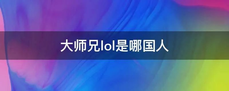 大师兄lol是哪国人