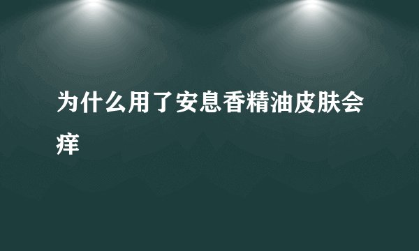 为什么用了安息香精油皮肤会痒