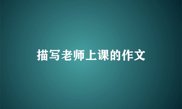 描写老师上课的作文