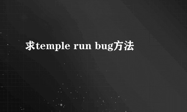 求temple run bug方法