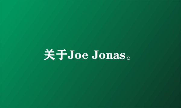 关于Joe Jonas。