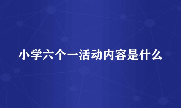 小学六个一活动内容是什么