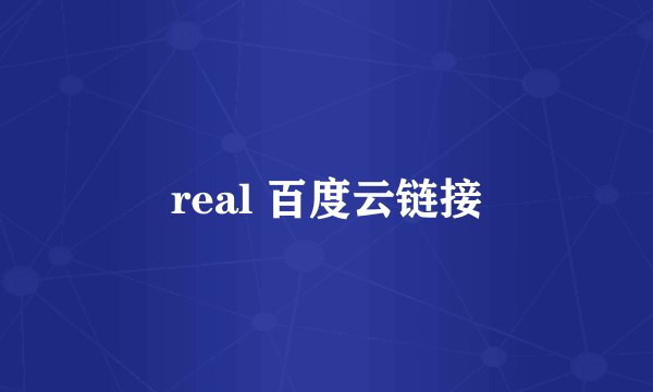 real 百度云链接