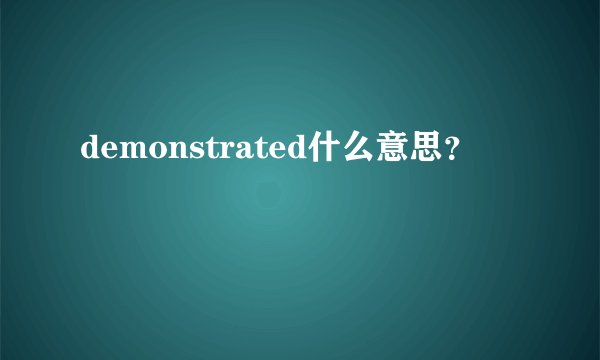 demonstrated什么意思？