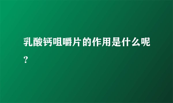 乳酸钙咀嚼片的作用是什么呢？