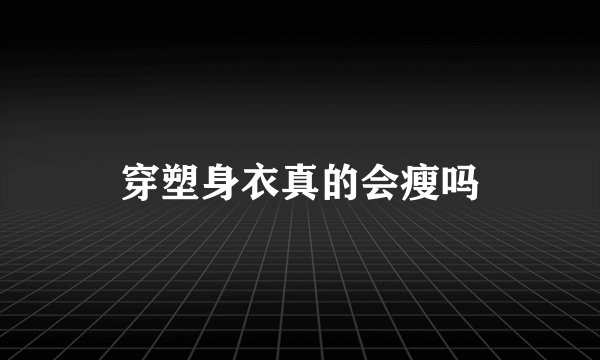 穿塑身衣真的会瘦吗