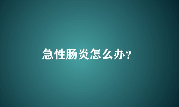 急性肠炎怎么办？