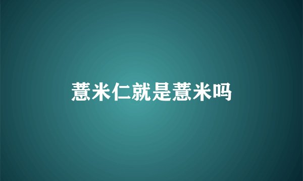 薏米仁就是薏米吗