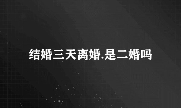 结婚三天离婚.是二婚吗