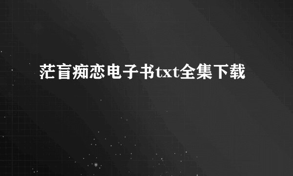 茫盲痴恋电子书txt全集下载