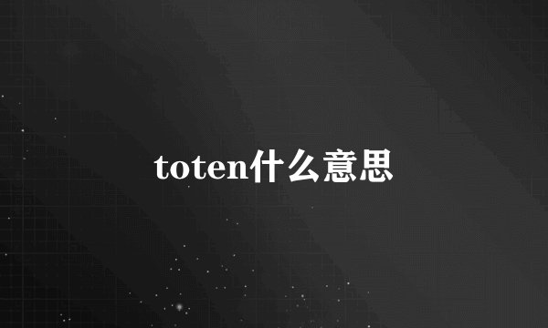 toten什么意思