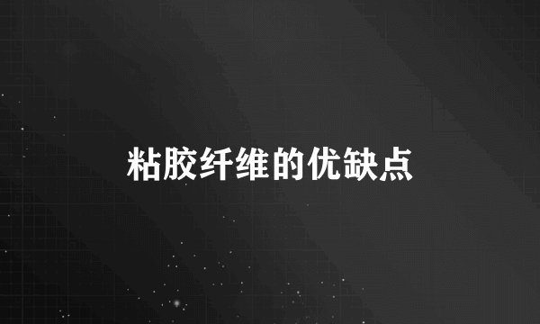 粘胶纤维的优缺点