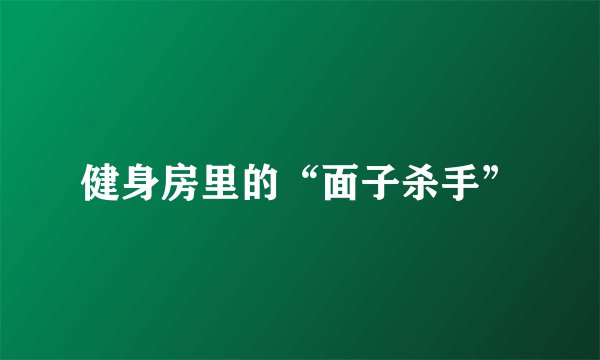 健身房里的“面子杀手”
