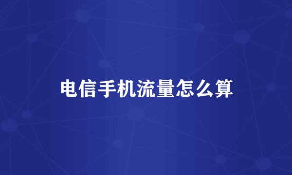 电信手机流量怎么算
