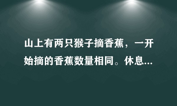 山上有两只猴子摘香蕉，一开始摘的香蕉数量相同。休息时第一只猴子吃了10根香蕉，第二只猴子又去摘了20根香蕉，这时第二只猴子的香蕉数量是第一只的3倍。问一开始两只猴子摘的香蕉共有多少根？