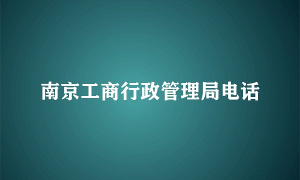 南京工商行政管理局电话