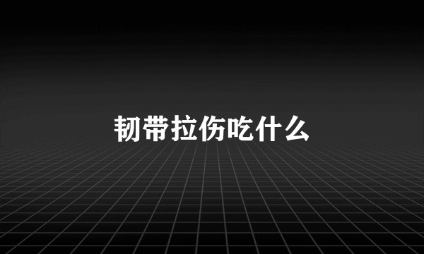 韧带拉伤吃什么