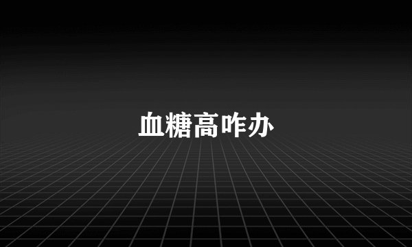 血糖高咋办