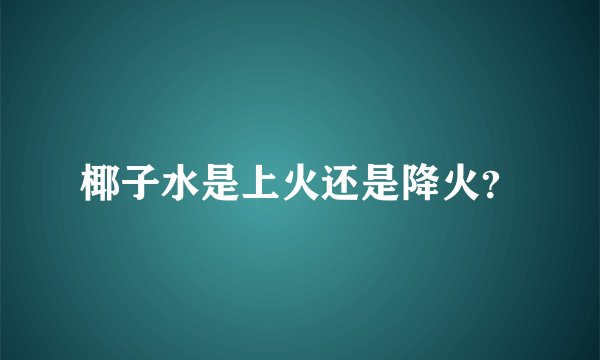 椰子水是上火还是降火？