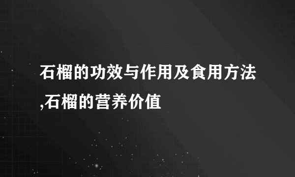 石榴的功效与作用及食用方法,石榴的营养价值