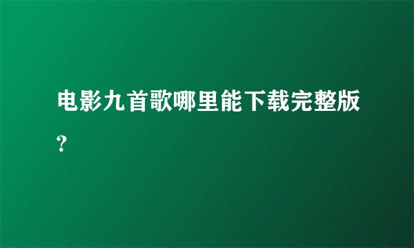 电影九首歌哪里能下载完整版？