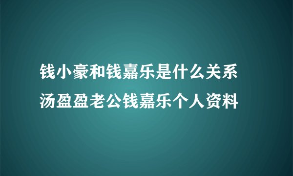 钱小豪和钱嘉乐是什么关系 汤盈盈老公钱嘉乐个人资料