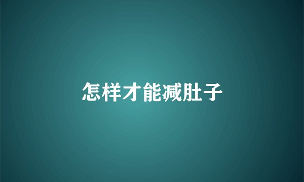 怎样才能减肚子