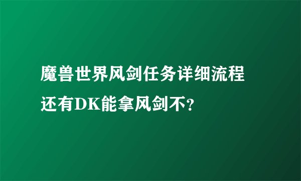 魔兽世界风剑任务详细流程 还有DK能拿风剑不？