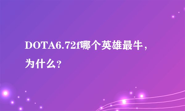DOTA6.72f哪个英雄最牛，为什么？