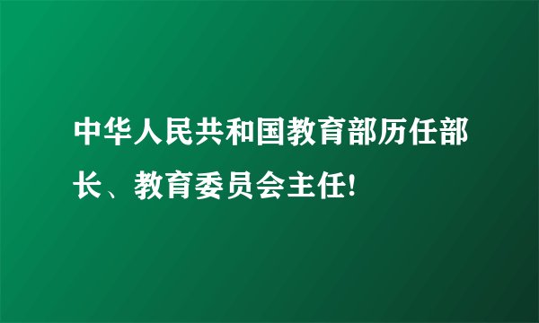 中华人民共和国教育部历任部长、教育委员会主任!