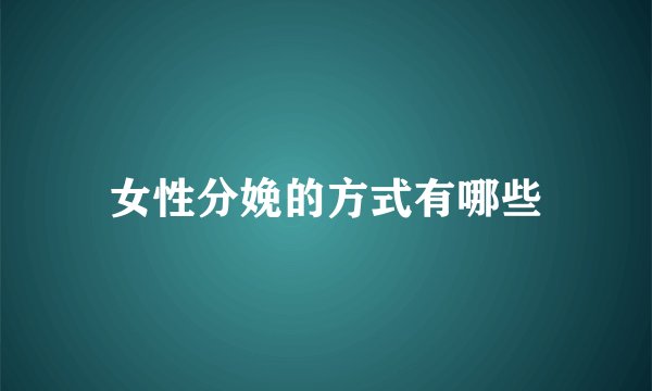 女性分娩的方式有哪些