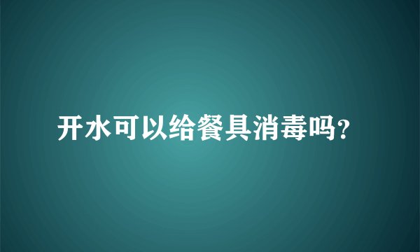 开水可以给餐具消毒吗？